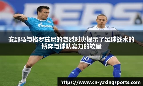 安郅马与格罗兹尼的激烈对决揭示了足球战术的博弈与球队实力的较量